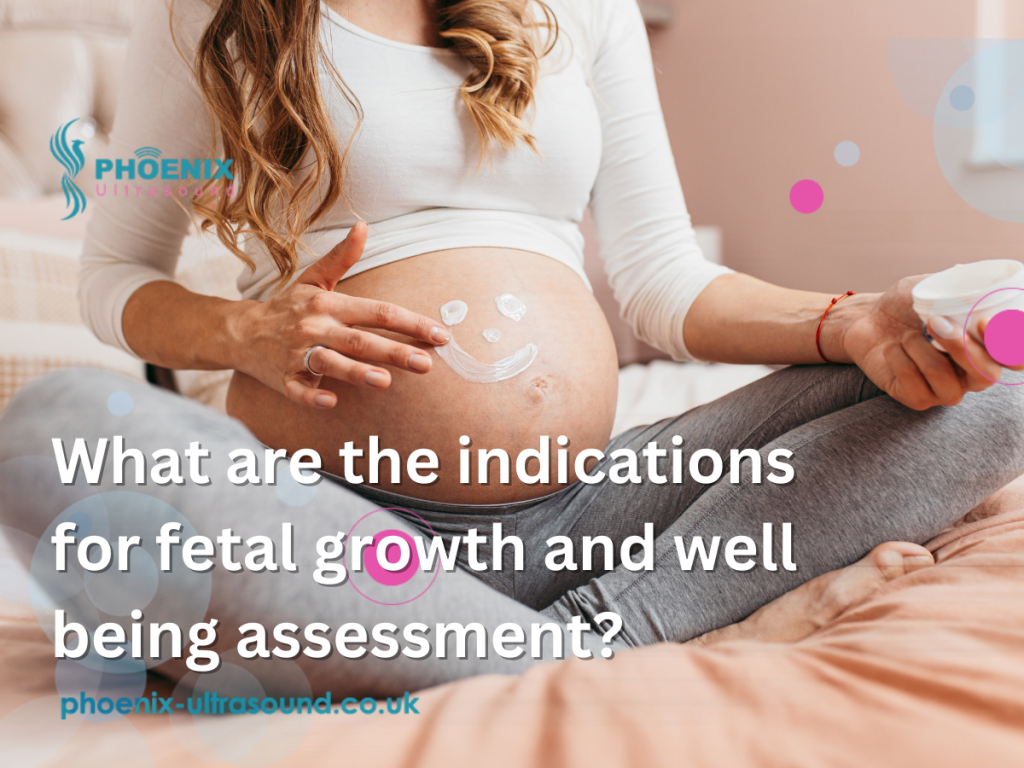 What are the indications for fetal growth and well being assessment?