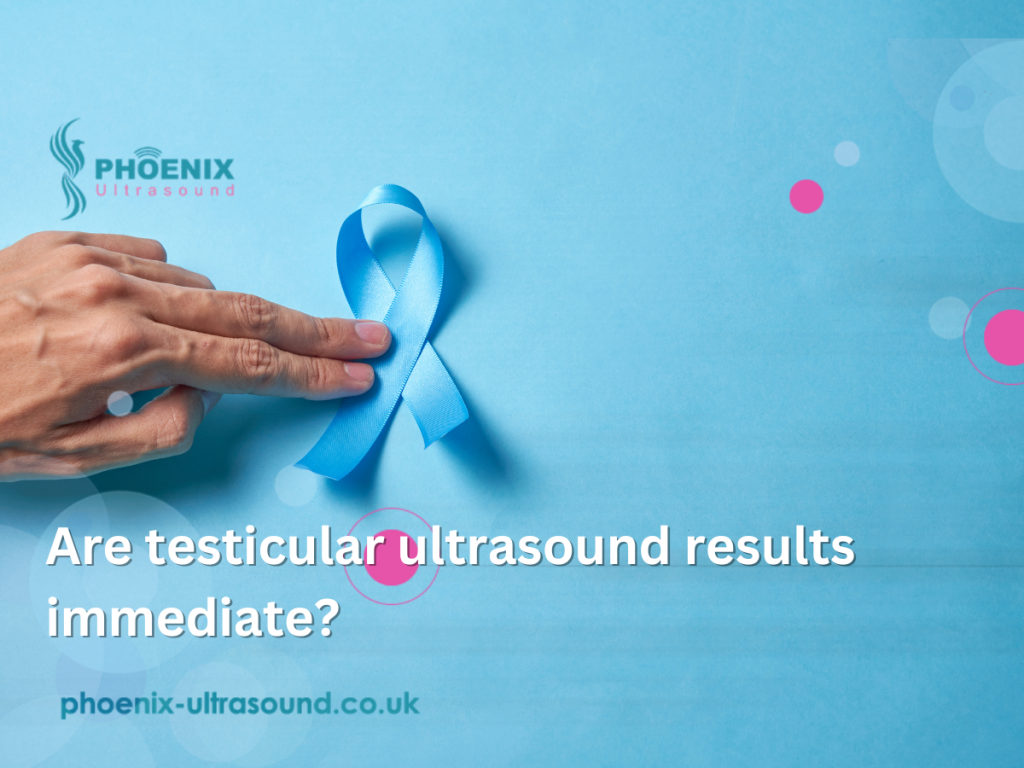 Are testicular ultrasound results immediate?